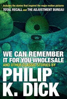 We Can Remember It For You Wholesale And Other Stories - Philip K. Dick