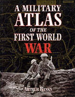 A Military Atlas of the First World War - Arthur Banks