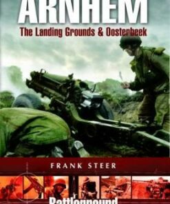 Arnhem: The Landing Grounds and Oosterbeek - Frank Steer