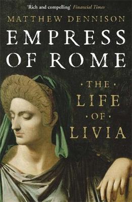 Empress of Rome: The Life of Livia - Matthew Dennison