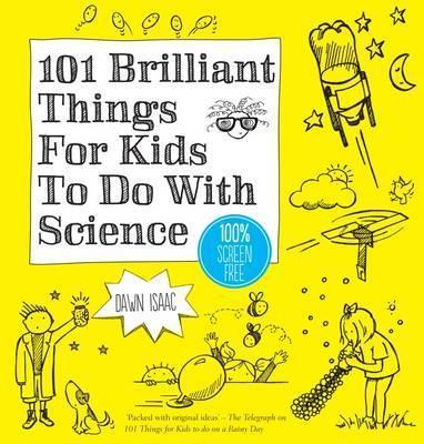 101 Brilliant Things For Kids to do With Science - Dawn Isaac