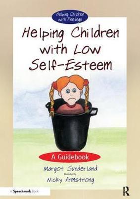 Helping Children with Low Self-Esteem: A Guidebook - Margot Sunderland
