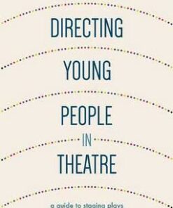 Directing Young People in Theatre: A Guide to Staging Plays with Young Casts - Samantha Lane