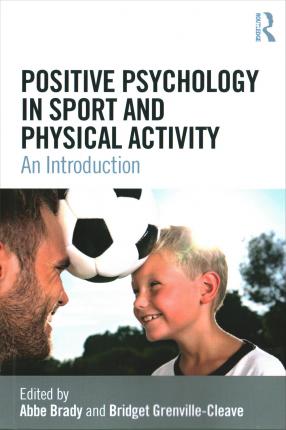 Positive Psychology in Sport and Physical Activity: An Introduction - Abbe Brady