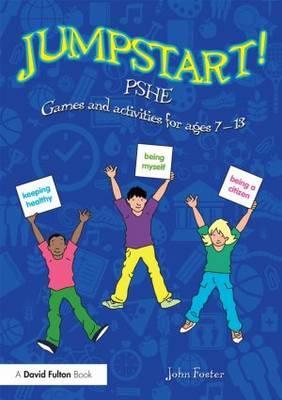 Jumpstart! PSHE: Games and activities for ages 7-13 - John Foster