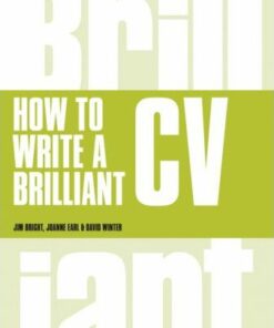 How to Write a Brilliant CV: What employers want to see and how to write it - Jim Bright