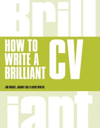 How to Write a Brilliant CV: What employers want to see and how to write it - Jim Bright