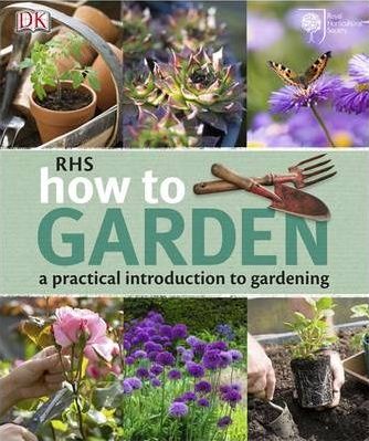 RHS How to Garden: A Practical Introduction to Gardening - DK
