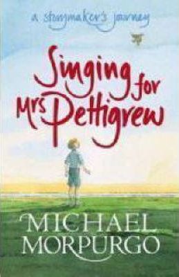 Singing for Mrs Pettigrew: A Storymaker's Journey - Michael Morpurgo