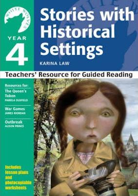 Yr 4 Stories with Historical Settings: Teachers' Resource for Guided Reading - Karina Law