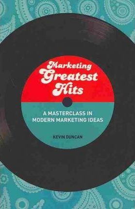 Marketing Greatest Hits: A Masterclass in Modern Marketing Ideas - Kevin Duncan