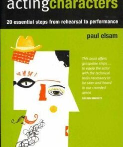 Acting Characters: 20 simple steps from rehearsal to performance - Paul Elsam