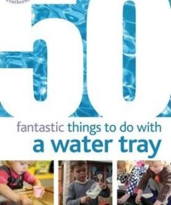 50 Fantastic things to do with a water tray - Kirstine Beeley