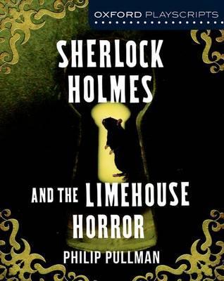 Oxford Playscripts: Sherlock Holmes and the Limehouse Horror 1 Oxford Playscripts: Sherlock Holmes and the Limehouse Horror - Philip Pullman