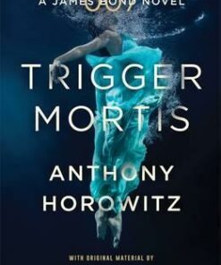 Trigger Mortis: A James Bond Novel - Anthony Horowitz