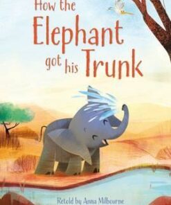 How the Elephant Got His Trunk - Anna Milbourne