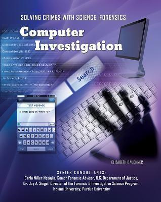 Computer Investigations - Solving Crimes With Science: Forensics - Elizabeth Bauchner