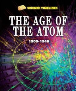 Science Timelines: The Age of the Atom: 1900-1946 - Charlie Samuels