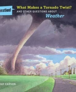 What Makes a Tornado Twist?: And Other Questions About Weather - Mary Kay Carson