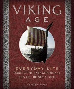 Viking Age: Everyday Life During the Extraordinary Era of the Norsemen - Kristen Wolf
