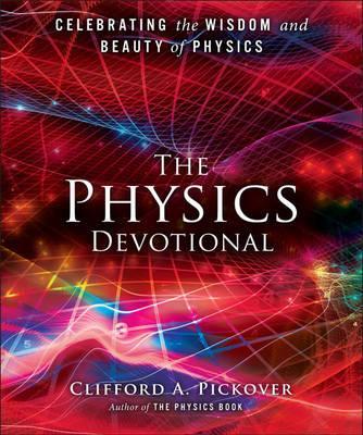 The Physics Devotional: Celebrating the Wisdom and Beauty of Physics - Clifford A. Pickover