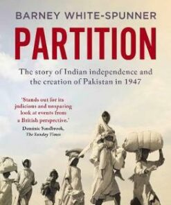Partition: The story of Indian independence and the creation of Pakistan in 1947 - Barney White-Spunner