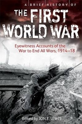 A Brief History of the First World War: Eyewitness Accounts of the War to End All Wars