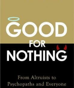 Good For Nothing: From Altruists to Psychopaths and Everyone in Between - Abigail Marsh