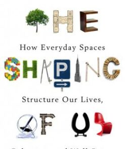 The Shaping of Us: How Everyday Spaces Structure our Lives
