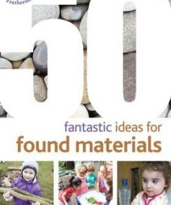 50 Fantastic Ideas for Found Materials - Sally Featherstone