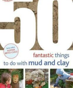 50 Fantastic Ideas for things to do with Mud and Clay - Judit Horvath