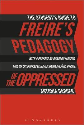 The Student Guide to Freire's 'Pedagogy of the Oppressed' - Antonia Darder