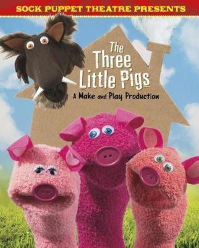 Sock Puppet Theatre Presents The Three Little Pigs: A Make & Play Production - Christopher L. Harbo