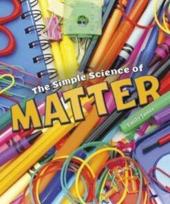 The Simple Science of Matter - Emily James