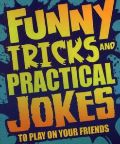 Funny Tricks and Practical Jokes to Play on Your Friends - Alesha Sullivan