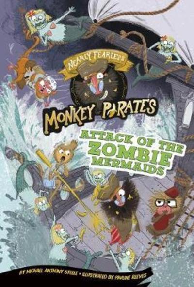 Nearly Fearless Monkey Pirates: Attack of the Zombie Mermaids - Michael Anthony Steele