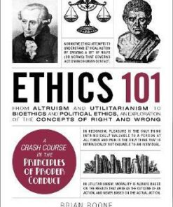 Ethics 101: From Altruism and Utilitarianism to Bioethics and Political Ethics