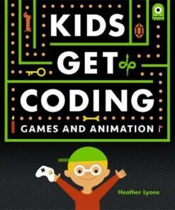 Kids Get Coding: Games and Animation - Heather Lyons