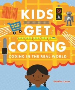 Kids Get Coding: Coding in the Real World - Heather Lyons