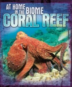 At Home in the Biome: Coral Reef - Louise Spilsbury
