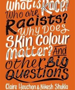 What is Race? Who are Racists? Why Does Skin Colour Matter? And Other Big Questions - Nikesh Shukla