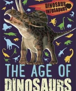 Dinosaur Infosaurus: The Age of Dinosaurs - Katie Woolley