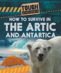 Tough Guides: How to Survive in the Arctic and Antarctic - Louise Spilsbury
