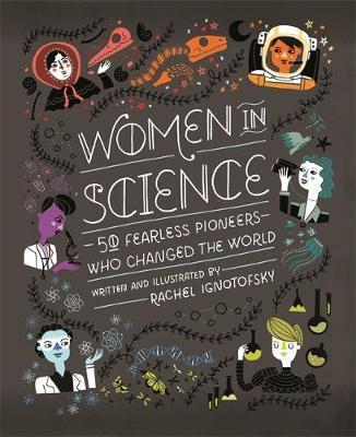 Women in Science: 50 Fearless Pioneers Who Changed the World - Rachel Ignotofsky