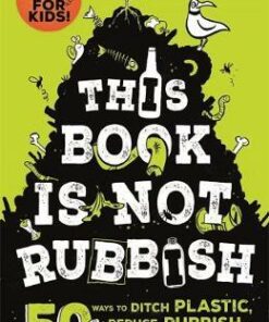 This Book is Not Rubbish: 50 Ways to Ditch Plastic