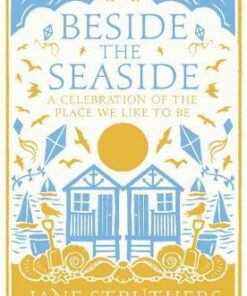 Beside the Seaside: A Celebration of the Place We Like to Be - Jane Struthers