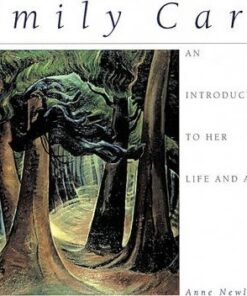 Emily Carr: An Introduction to Her Life and Art - Anne Newlands
