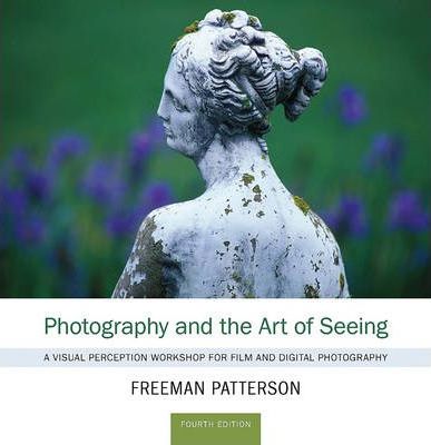 Photography and the Art of Seeing 2 Photography and the Art of Seeing: A Visual Perception Workshop - Freeman Patterson