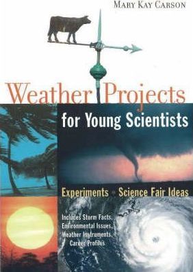 Weather Projects for Young Scientists: Experiments and Science Fair Ideas - Mary Kay Carson