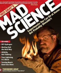 Theo Gray's Mad Science: Experiments You Can do at Home - But Probably Shouldn't - Theodore Gray